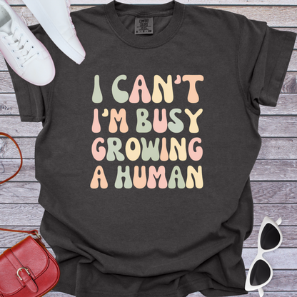 I Can't I'm Busy Growing a Human T-Shirt
