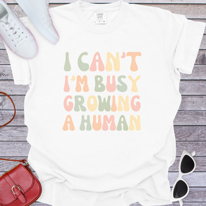 I Can't I'm Busy Growing a Human T-Shirt