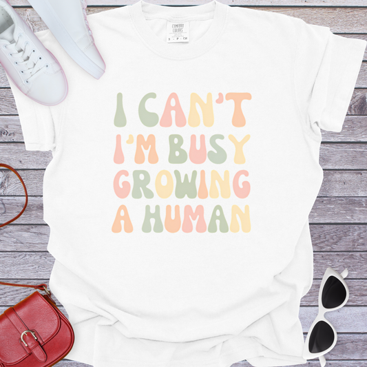 I Can't I'm Busy Growing a Human T-Shirt