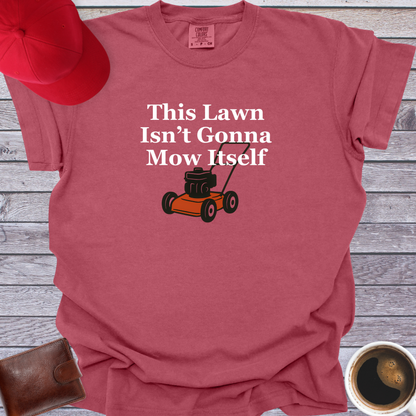 This Lawn Isn’t Gonna Mow Itself T-Shirt