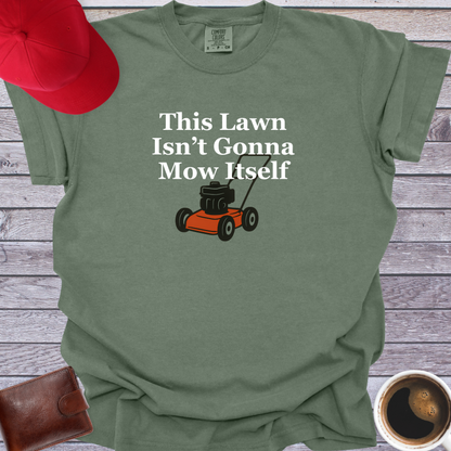 This Lawn Isn’t Gonna Mow Itself T-Shirt