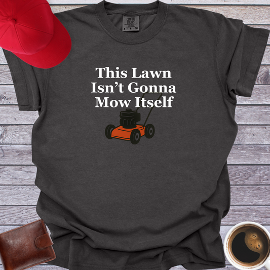 This Lawn Isn’t Gonna Mow Itself T-Shirt